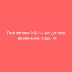 Генеративний ШІ — це що таке, визначення, види, як працює